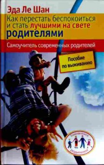 Книга Шан Э. Как перестать беспокоиться и стать лучшими на свете родителями, 11-11790, Баград.рф